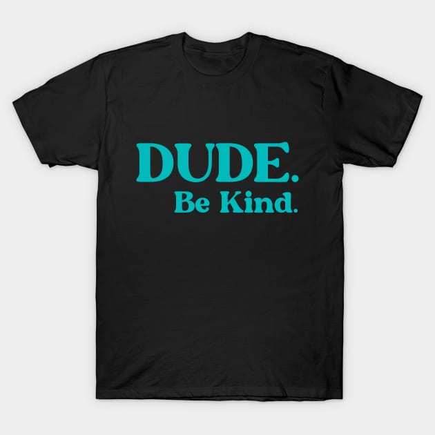 Dude Be Kind T-Shirt by Ebhar